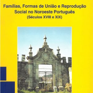 Famílias, formas de União e Reprodução Social no Noroeste Português